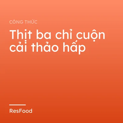 Công thức và cách làm món thịt ba chỉ cuộn cải thảo hấp