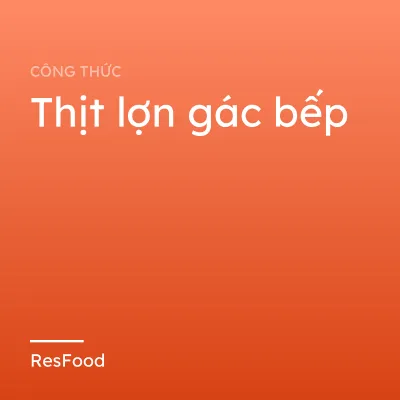 Công thức và cách làm món thịt lợn gác bếp