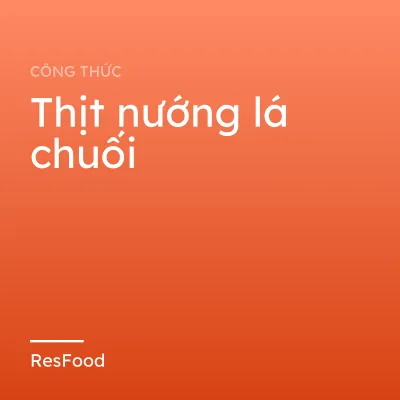 Công thức và cách làm món thịt nướng lá chuối