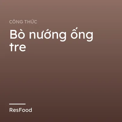 Công thức và cách làm món bò nướng ống tre