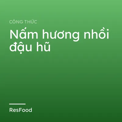 Công thức và cách làm món nấm hương nhồi đậu hũ