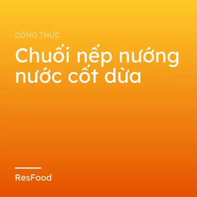 Công thức và cách làm món chuối nếp nướng nước cốt dừa
