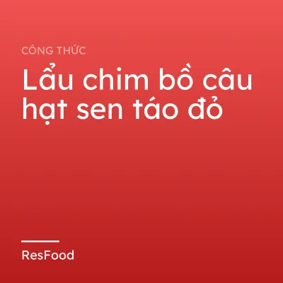 Lẩu chim bồ câu hạt sen táo đỏ