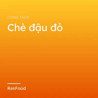Công thức và cách làm món chè đậu đỏ
